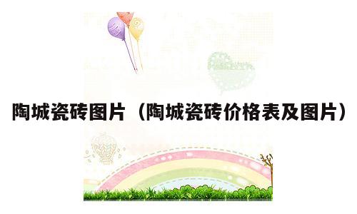陶城瓷砖图片（陶城瓷砖价格表及图片）