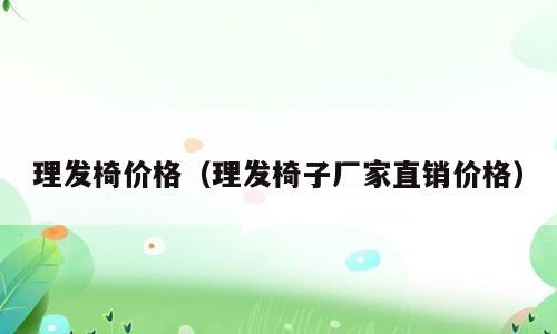 理发椅价格（理发椅子厂家直销价格）