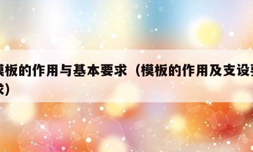 模板的作用与基本要求（模板的作用及支设要求）