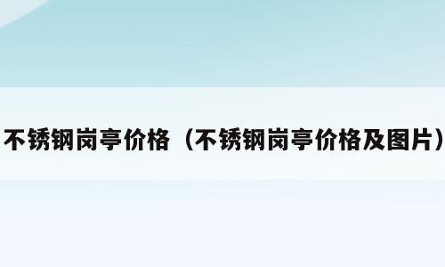 不锈钢岗亭价格（不锈钢岗亭价格及图片）