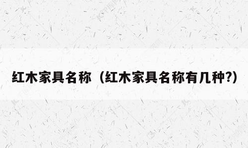 红木家具名称（红木家具名称有几种?）