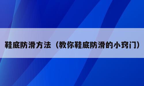 鞋底防滑方法（教你鞋底防滑的小窍门）