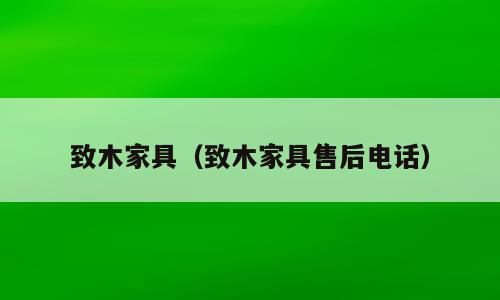 致木家具（致木家具售后电话）