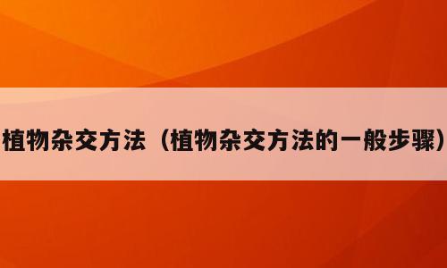 植物杂交方法（植物杂交方法的一般步骤）
