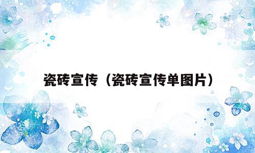 瓷砖宣传（瓷砖宣传单图片）