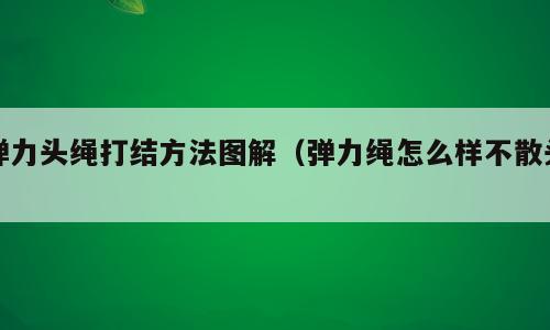 弹力头绳打结方法图解（弹力绳怎么样不散头）