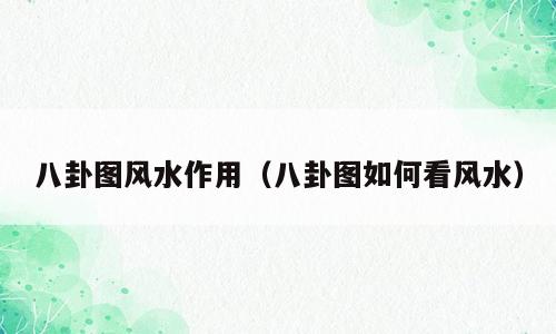 八卦图风水作用（八卦图如何看风水）