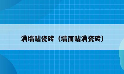 满墙贴瓷砖（墙面贴满瓷砖）
