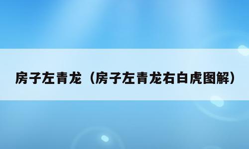 房子左青龙（房子左青龙右白虎图解）