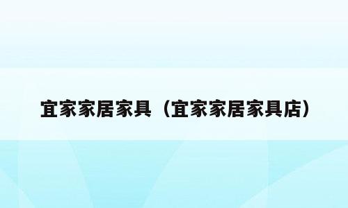 宜家家居家具（宜家家居家具店）