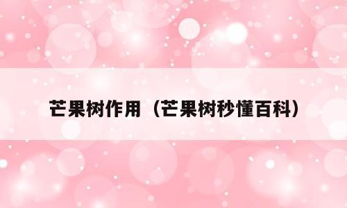 芒果树作用（芒果树秒懂百科）