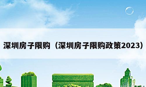 深圳房子限购（深圳房子限购政策2023）