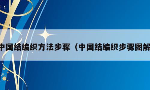 中国结编织方法步骤（中国结编织步骤图解）