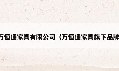 万恒通家具有限公司（万恒通家具旗下品牌）
