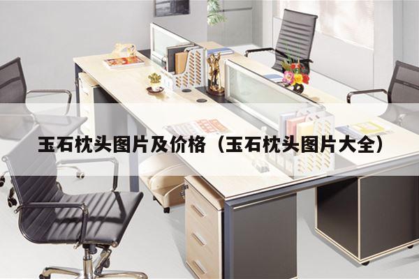 玉石枕头图片及价格（玉石枕头图片大全）
