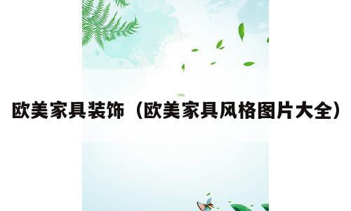 欧美家具装饰（欧美家具风格图片大全）