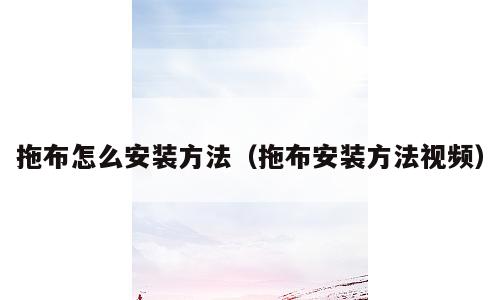 拖布怎么安装方法（拖布安装方法视频）