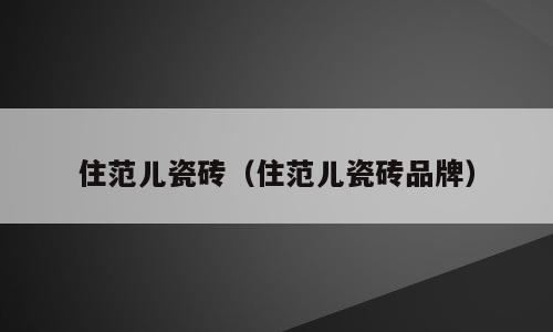 住范儿瓷砖（住范儿瓷砖品牌）
