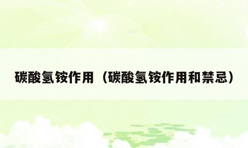 碳酸氢铵作用（碳酸氢铵作用和禁忌）