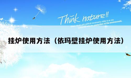 挂炉使用方法（依玛壁挂炉使用方法）