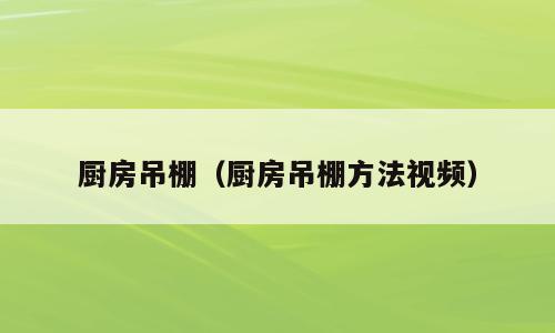 厨房吊棚（厨房吊棚方法视频）