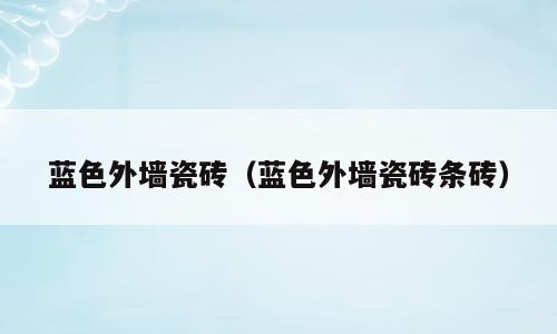 蓝色外墙瓷砖（蓝色外墙瓷砖条砖）