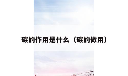 碳的作用是什么（碳的做用）