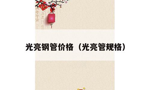 光亮钢管价格（光亮管规格）