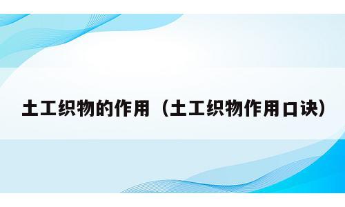 土工织物的作用（土工织物作用口诀）