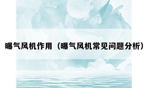 曝气风机作用（曝气风机常见问题分析）