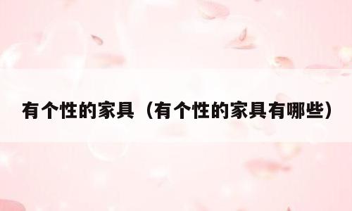 有个性的家具（有个性的家具有哪些）